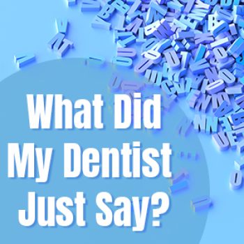 Bellevue dentists, Dr. Mack & Dr. Wachter of Family Dentistry of Bellevue, share a glossary of terms you might hear frequently in the dental office.